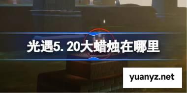 光遇5.20大蜡烛在哪里 光遇5月20日大蜡烛位置攻略 