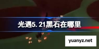 光遇5.21黑石在哪里 光遇5月21日黑石位置攻略 