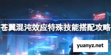 苍翼混沌效应特殊技能搭配攻略 苍翼混沌效应特殊技能怎么搭配 