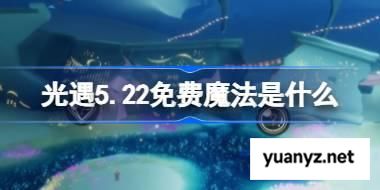 光遇5.22免费魔法是什么 光遇5月22日免费魔法收集攻略 