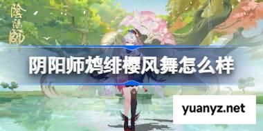 阴阳师鸩绯樱风舞怎么样 阴阳师鸩绯樱风舞皮肤怎么获得 