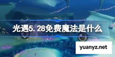 光遇5.28免费魔法是什么 光遇5月28日免费魔法收集攻略 