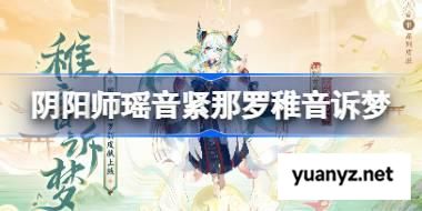 阴阳师瑶音紧那罗稚音诉梦怎么样 阴阳师瑶音紧那罗稚音诉梦皮肤怎么获得 