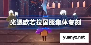 光遇欧若拉集体复刻什么时候 光遇欧若拉国服集体复刻时间介绍 