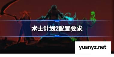 术士计划2配置要求 术士计划2配置要求一览 