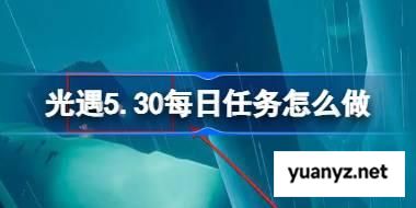 光遇5.30每日任务怎么做 光遇5月30日每日任务做法攻略 