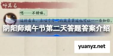 阴阳师端午节第二天答题答案介绍 阴阳师端午节第二天答题答案是什么 
