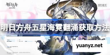 明日方舟五星海霓翻涌获取方法 明日方舟五星海霓翻涌怎么获取 
