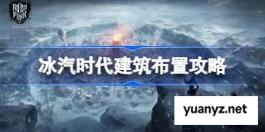 冰汽时代最后的家园新手怎么玩 冰汽时代最后的家园建筑布置攻略 