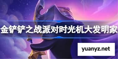 金铲铲之战派对时光机大发明家阵容选择推荐 金铲铲之战派对时光机大发明家玩法 