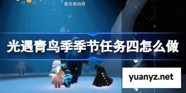 光遇青鸟季季节任务四怎么做 青鸟季季节任务四做法攻略 