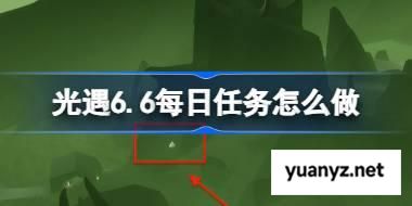 光遇6.6每日任务怎么做 光遇6月6日每日任务做法攻略 