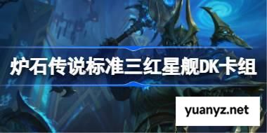 炉石传说标准三红星舰DK卡组怎么搭配 炉石传说标准三红星舰DK代码分享6月 