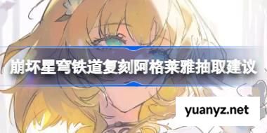 崩坏星穹铁道复刻阿格莱雅抽取建议 崩坏星穹铁道复刻阿格莱雅是否抽取 