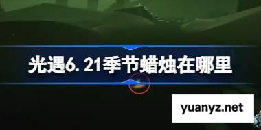 光遇6.21季节蜡烛在哪里 光遇6月21日季节蜡烛位置攻略 
