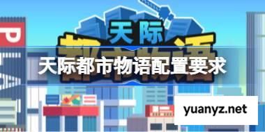 天际都市物语配置要求 天际都市物语配置要求一览 