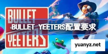 BULLET YEETERS配置要求 BULLET YEETERS配置要求一览 