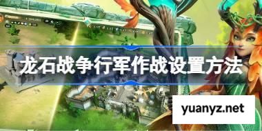 龙石战争行军作战设置方法 龙石战争行军作战怎么设置 
