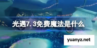 光遇7.3免费魔法是什么 光遇7月3日免费魔法收集攻略 