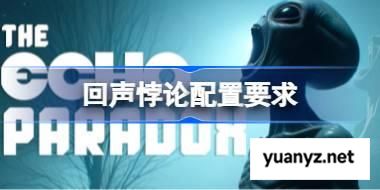 回声悖论配置要求,回声悖论配置要求一览	 