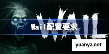 Wail配置要求,Wail配置要求一览	 