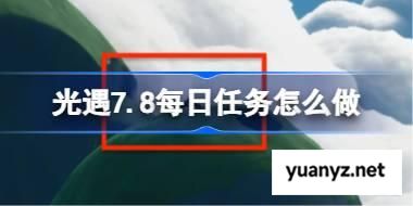 光遇7.8每日任务怎么做 光遇7月8日每日任务做法攻略 