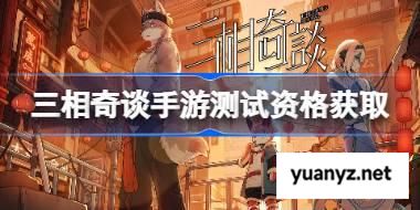 三相奇谈手游测试资格怎么获得 三相奇谈手游测试资格获取方法 