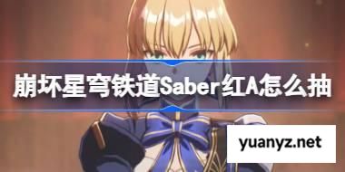 崩坏星穹铁道Saber红A怎么抽 星穹铁道Saber红A抽取推荐 
