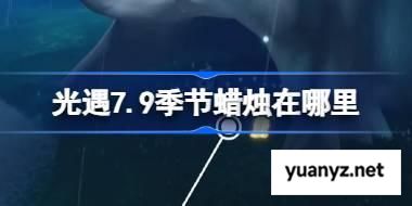光遇7.9季节蜡烛在哪里 光遇7月9日季节蜡烛位置攻略 