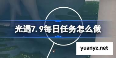 光遇7.9每日任务怎么做 光遇7月9日每日任务做法攻略 