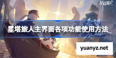 星塔旅人主界面各项功能使用方法 星塔旅人主界面各项功能怎么用 