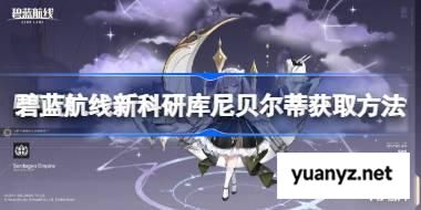 碧蓝航线新科研库尼贝尔蒂获取方法 碧蓝航线新科研库尼贝尔蒂怎么获取 