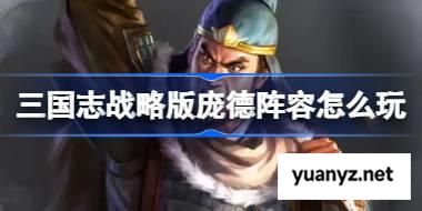 三国志战略版庞德阵容怎么玩 三国志战略版庞德阵容推荐 