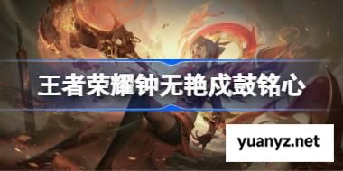 王者荣耀钟无艳戍鼓铭心怎么样 王者荣耀钟无艳戍鼓铭心皮肤特效一览 