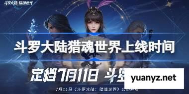 斗罗大陆猎魂世界什么时候上线 斗罗大陆猎魂世界上线时间 