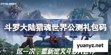 斗罗大陆猎魂世界公测礼包码大全 斗罗大陆猎魂世界公测兑换码最新2025 