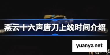 燕云十六声唐刀什么时候上线 燕云十六声唐刀上线时间介绍 