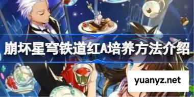 崩坏星穹铁道红A培养方法介绍 崩坏星穹铁道红A怎么养成