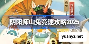 阴阳师山兔竞速攻略 阴阳师山兔竞速阵容推荐2025 