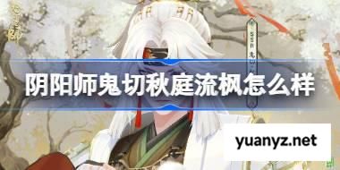 阴阳师鬼切秋庭流枫怎么样 阴阳师鬼切秋庭流枫夜皮肤怎么获得 