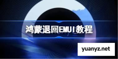 华为HarmonyOS怎么换回EMUI 鸿蒙退回EMUI教程 