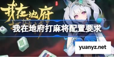我在地府打麻将配置要求,我在地府打麻将配置要求一览	 