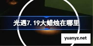 光遇7.19大蜡烛在哪里 光遇7月19日大蜡烛位置攻略 