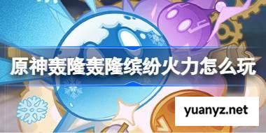 原神轰隆轰隆缤纷火力怎么玩 原神轰隆轰隆缤纷火力活动介绍 
