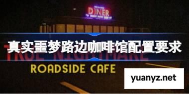 真实噩梦路边咖啡馆配置要求,真实噩梦路边咖啡馆配置要求一览	 