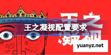 王之凝视配置要求,王之凝视配置要求一览	 