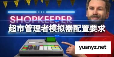 超市管理者模拟器配置要求,超市管理者模拟器配置要求一览	 
