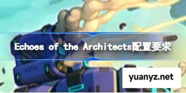 Echoes of the Architects配置要求,Echoes of the Architects配置要求一览	 
