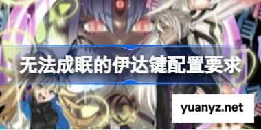 无法成眠的伊达键配置要求,无法成眠的伊达键配置要求一览	 